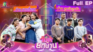 ไมค์ยกบ้าน | บ้านยายสั่งลุย - บ้านลูกรักลูกชัง | 31 พ.ค. 67 FULL EP