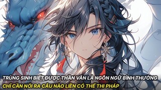 Thanh Niên Trùng Sinh Biết Được Thần Văn Là Cấm Chú Thượng Cổ Nói Ra Gì Thì Xuất Hiện Cái Đó