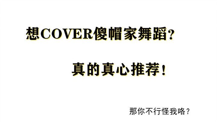 想COVER傻帽家舞蹈？ 良心推荐！真的！                                         你跳不了不怪我。