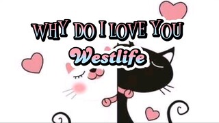 WHY DO I LOVE YOU (LYRICS) WESTLIFE