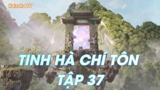 TINH HÀ CHÍ TÔN TẬP 37