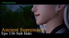 Ancient Supremacy Eps 136 Sub Indo