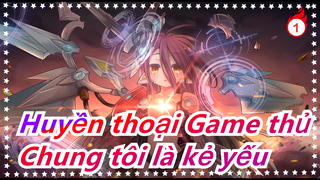 [Huyền thoại Game thủ ZERO AMV] Chung tôi luôn là kẻ yếu bị giết bởi kẻ mạnh_1