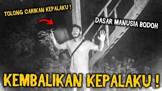 🔴 802- TOLONG KEMBALIKAN KEPALAKU !!!