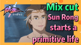 [The daily life of the fairy king]  Mix cut | Sun Rong starts a primitive life