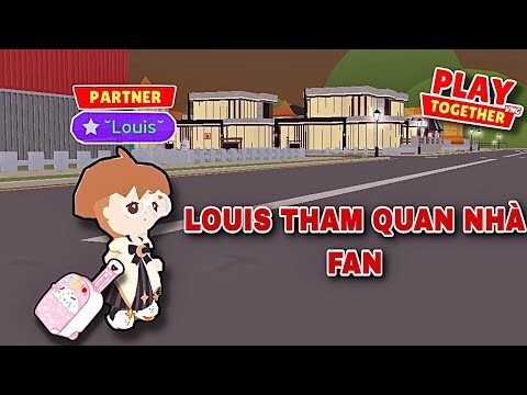 PLAY TOGETHER | LOUIS VÀO NHÀ FAN ĐỂ XEM CÓ NHỮNG GÌ - LOUIS CAY CÚ