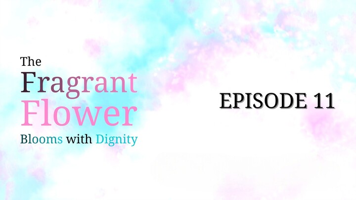 [Episode 11] The Fragrant Flower Blooms with Dignity ENG SUB (Reupload)