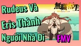 [Thất Nghiệp Chuyển Sinh] FMV | Rudeus Và Eris Thành Người Nhà Đi