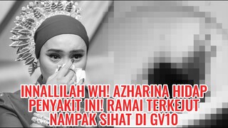 Innallilah WH! Azharina Hidap Penyakit Ini! Ramai Terkejut Nampak Sihat Di GV10