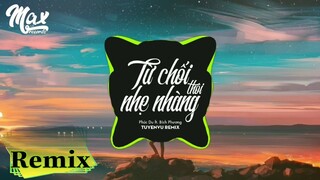 Từ Chối Nhẹ Nhàng Thôi (TuyenVu remix chill ver) - PHÚC DU x BÍCH PHƯƠNG
