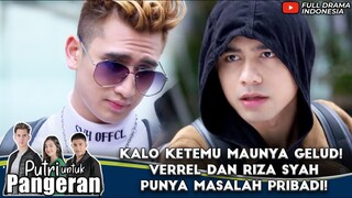 KALO KETEMU MAUNYA GELUD! VERREL DAN RIZA SYAH PUNYA MASALAH PRIBADI! - PUTRI UNTUK PANGERAN