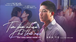 Tìm Được Nhau Khó Thế Nào - Anh Tú | Chìa Khoá Trăm Tỷ OST