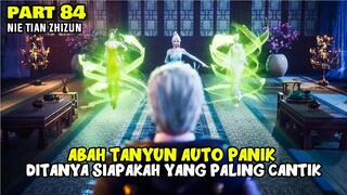 DISURUH PILIH SIAPA YANG PALING CANTIK TANYUN PANIK, KALIAN TEAM MANA NIH?-ALUR DONGHUA NTZZ PART 84