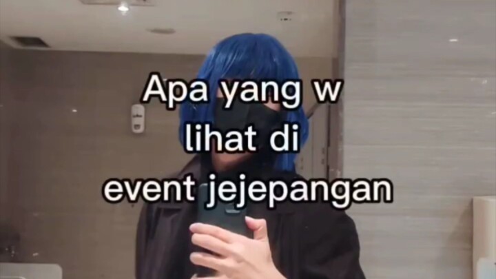 Apa yang w lihat di event jejepangan ( 187cm )