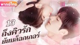 【พากย์ไทย】EP13 ถึงคิวรักยัยบล็อกเกอร์ | ประธานาธิบดีผู้มีอำนาจเหนือกว่าและภรรยาตัวน้อยของเขา