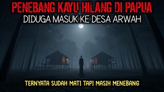 PENEBANG KAYU HILANG DI DESA GAIB PAPUA – WARGA TAKUT MELIHAT SOSOKNYA!
