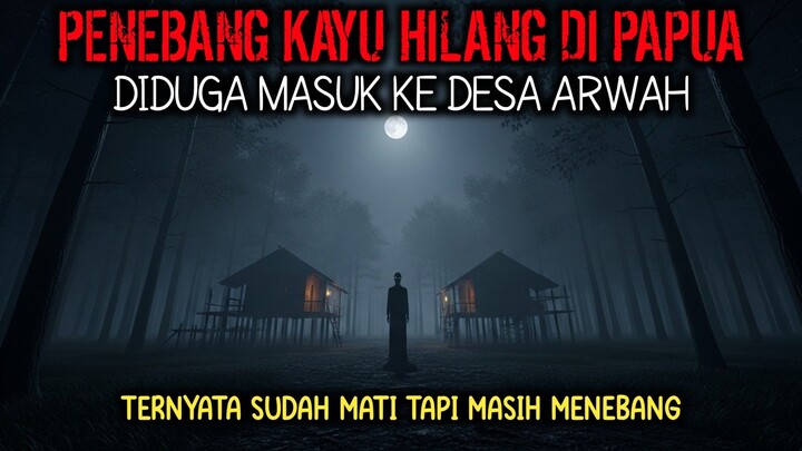PENEBANG KAYU HILANG DI DESA GAIB PAPUA – WARGA TAKUT MELIHAT SOSOKNYA!