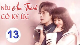 Nếu Âm Thanh Có Kí Ức - Tập 13 [Thuyết Minh] Nguỵ Triết Minh if Phan Mỹ Diệp