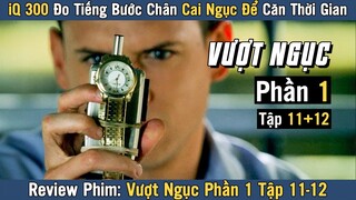 [Review Phim] IQ 300 Đo Bước Chân Để Căn Thời Gian | VƯỢT NGỤC TẬP 11 - 12 Phần 1 | Prison Break