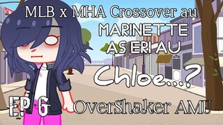 Chloe...? || Ep 6 || Marinette as Eri au || MLB x MHA Crossover au || OverShaker AMU