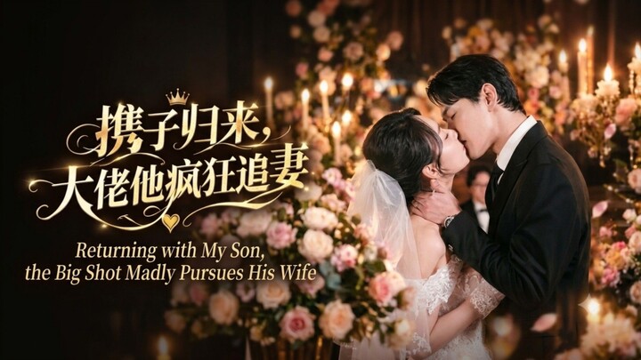🎬 Returning with My Son, the Big Shot Madly Pursues His Wife | Xie Zi Gui Lai, Da Lao Ta Feng Kuang