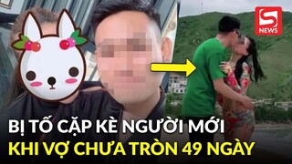Người chồng từng gào khóc khi mất vợ con trong viện bị tố cặp kè người mới khi vợ chưa tròn 49 ngày