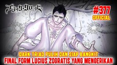 [OFFICIAL] BLACK CLOVER CHAPTER 377❗FINAL FORM LUCIUS YANG MENGERIKAN❗DARK TRIAD PULIH SIAP BANGKIT❗