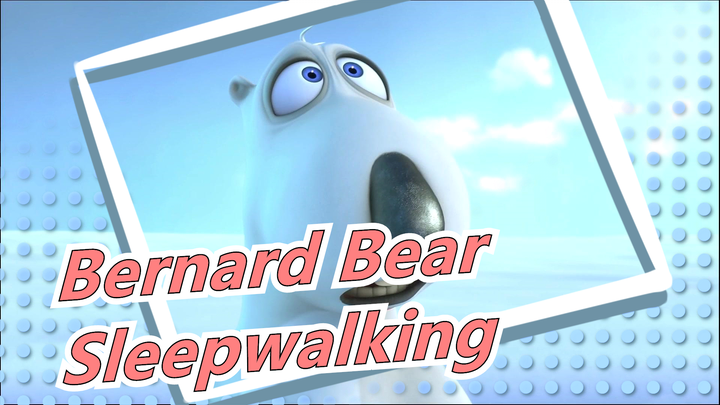 Bernard Bear -Sleepwalking and more