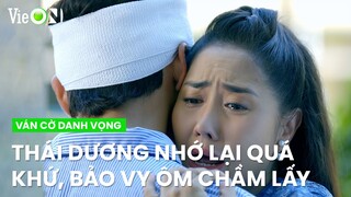 Thái Dương nhớ lại quá khứ, Bảo Vy ôm chầm lấy vì nghĩ lạc mất nhau | Ván Cờ Danh Vọng