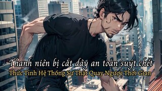 Bị Thằng Nhóc Cắt Dây An Toàn Suýt Ngã Chế-t Thức Tỉnh Hệ Thống Quay Ngược Thời Gian Trả Thù