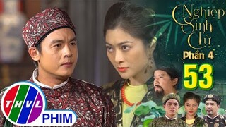 NGHIỆP SINH TỬ - PHẦN 4 | TẬP 53[1]: Sự cứng rắn của Trọng Sinh khiến Như Nguyệt nhất thời đuối lý