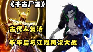 快看搜《千古尸王》：古代人复活！千年后与江思再次发起大战！