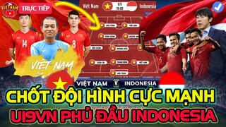 🔴U19 Việt Nam vs U19 Indonesia: Chốt Đội Hình Cực Mạnh, Phủ Đầu Chủ Nhà