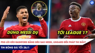 TIN BÓNG ĐÁ TỐI 28/1| PSG lôi kéo Rashford bằng siêu sao Messi, Lingard đến pháp thi đấu?