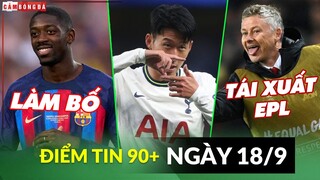 Điểm tin tối 18/9 | Dembele lên chức làm bố; Son bị Conte dọa cho dự bị; Solskjaer sắp tái xuất EPL