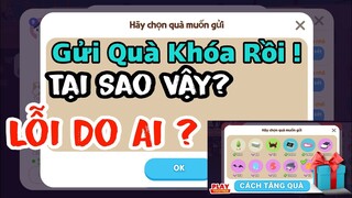 Play Together | Tính Năng "TẶNG QUÀ" Bị "KHÓA RỒI" Nguyên Nhân Do Đâu , Khi Nào Mở Mở Lại Tặng Quà