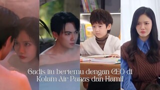 Full Episode Sub Indo Gadis itu bertemu dengan CEO di Kolam Air Panas dan Hamil