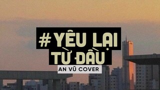 Yêu Lại Từ Đầu (Lofi Ver By Orinn) - An Vũ Cover | Em Ơi Hình Như Chúng Mình Đã Hết Yêu Nhau Mất Rồi