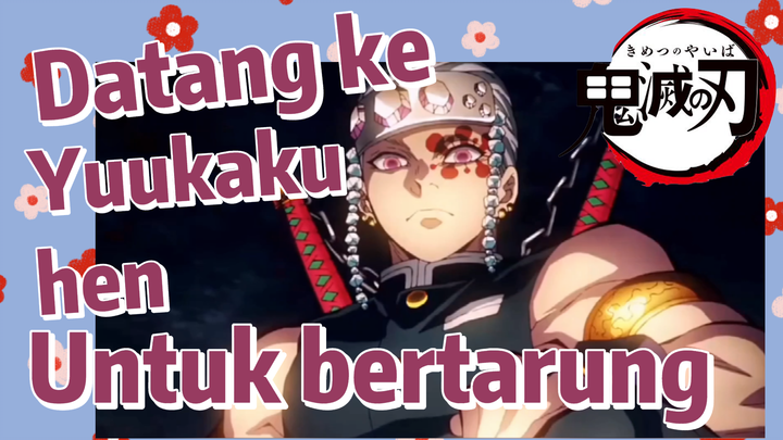 Datang ke Yuukaku-hen Untuk bertarung