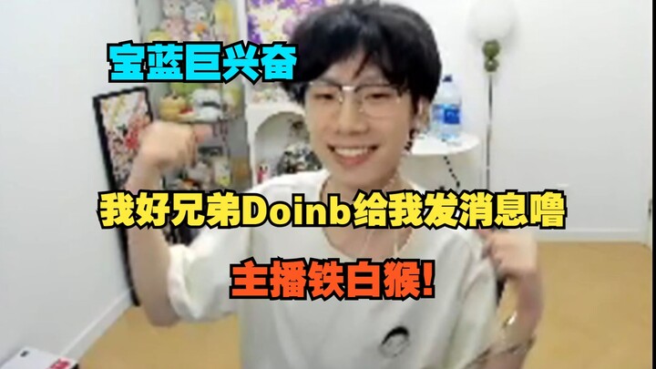 宝蓝手舞足蹈巨开心：玛雅玛雅，我好兄弟Doinb给我发消息噜，我铁白猴。网友上海偶遇Doinb