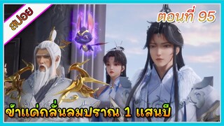 [สปอย] (ข้าแค่กลั่นลมปราณ 1 แสนปี) พระเอกคือปรมาจารย์ที่โคตรแข็งแกร่ง | ตอนที่ 95 | อนิเมะจีน