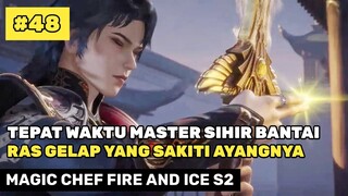 KEKUATAN MASTER SIHIR SELAMATKAN AYANG ‼️🔥- ALUR CERITA DONGHUA MAGIC CHEF FIRE AND ICE S2 PART 48