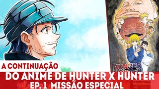 A CONTINUAÇÃO DO ANIME DE HUNTER X HUNTER EPISÓDIO 1 - MISSÃO ESPECIAL