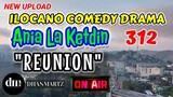 ILOCANO COMEDY DRAMA | REUNION | ANIA LA KETDIN 312 | NEW UPLOAD