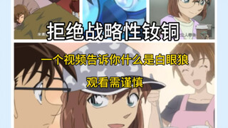 拒绝战略性女同，为什么反感兰哀步哀，一个视频带你了解灰原哀，观看需谨慎