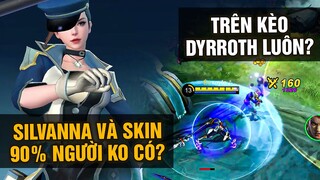 MLBB | SILVANNA VÀ SKIN 90% GAME THỦ KHÔNG CÓ? Chơi Khéo Trên Cả Kèo Dyrroth? | Tốp Mỡ