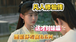 墨彩环的专属BGM，凡人修仙传电视剧，对味