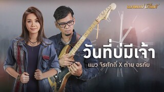 วันที่บ่มีเจ้า - แมว จิรศักดิ์ Feat.ต่าย อรทัย [เพลงพิเศษ]