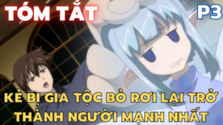 Kẻ bị gia tộc bỏ rơi lại trở thành người mạnh nhất - Phần 3 - Tóm Tắt Anime | Flick Anime