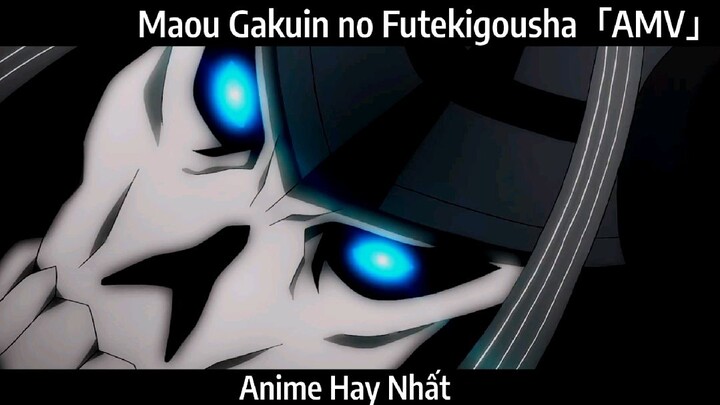 Maou Gakuin no Futekigousha「AMV」Hay Nhất